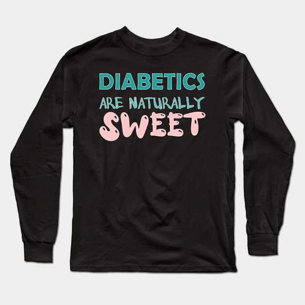 Diabetics are naturally sweet T-Shirt | Funny diabetes Long Sleeve T-Shirt by Get Yours